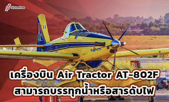 4.เครื่องบิน เช่น Air Tractor AT-802F สามารถบรรทุกน้ำหรือสารดับไฟ